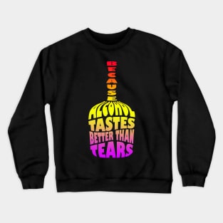 Because Alcohol Tastes Better Than Tears Crewneck Sweatshirt